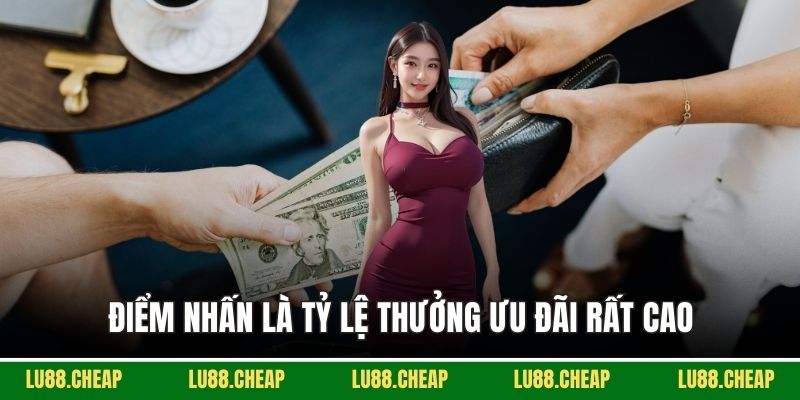 Điểm nhấn là tỷ lệ thưởng ưu đãi rất cao